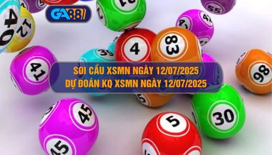 Soi cầu XSMN ngày 12/07/2025 - Dự đoán KQ XSMN 12/07/2025 GA88
