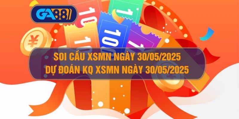 Soi cầu XSMN ngày 30/05/2025 - Dự đoán KQ XSMN 30/05/2025 GA88