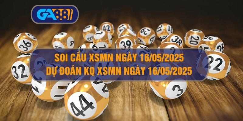 Soi cầu và dự đoán kết quả XSMN ngày 16/05/2025 GA88