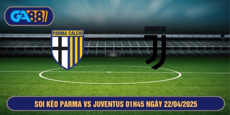 Soi kèo Parma vs Juventus 01h45 ngày 22/04/2025 - Serie A GA88