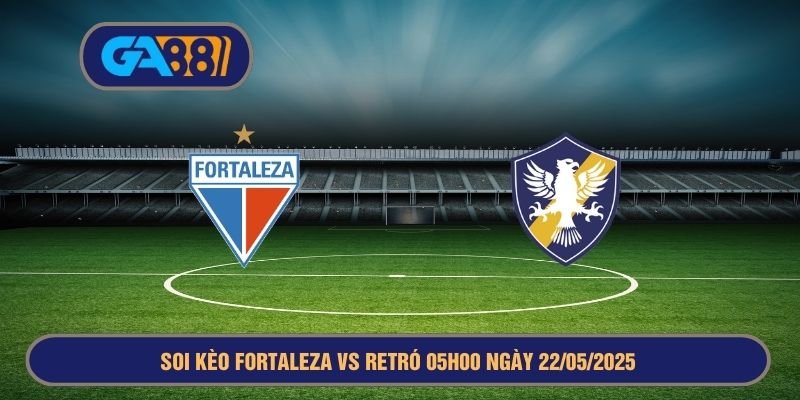 Soi kèo Copa de Brasil Fortaleza vs Retro PE 05h00 ngày 22/05/2025 GA88