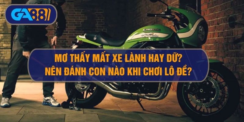 Nằm mơ thấy mất xe lành hay dữ? Đánh con nào khi mơ mất xe GA88