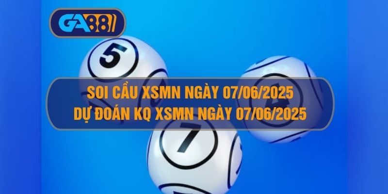 Soi cầu và dự đoán XSMN ngày 07/06/2025 GA88