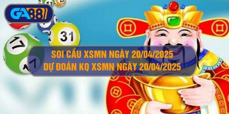 Soi cầu XSMN ngày 20/04/2025 - Dự đoán KQ XSMN 20/04/2025 GA88