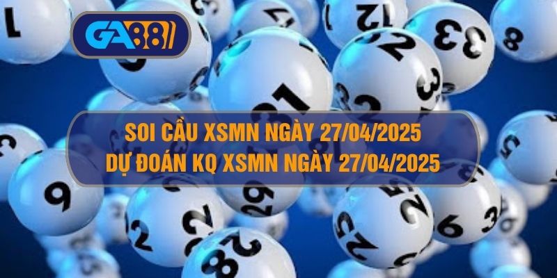 Soi cầu XSMN ngày 27/04/2025 - Dự đoán KQ XSMN 27/04/2025 GA88