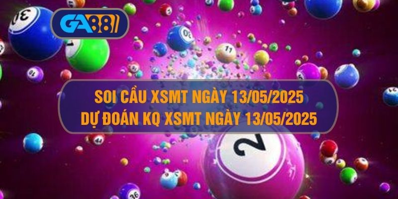 Soi cầu và dự đoán kết quả XSMT ngày 13/05/2025 GA88
