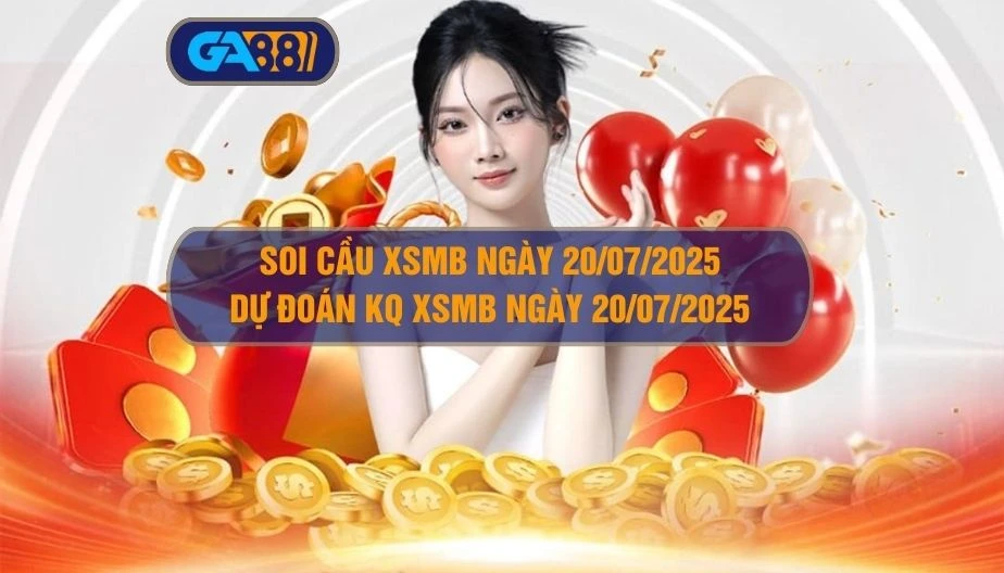 Soi cầu XSMB ngày 20/07/2025 - Dự đoán KQ XSMB 20/07/2025 GA88