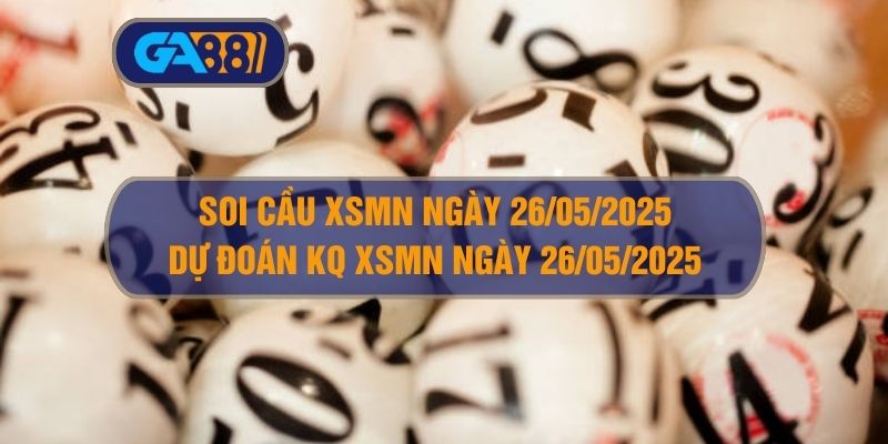 Soi cầu XSMN ngày 26/05/2025 - Dự đoán KQ XSMN 26/05/2025 GA88