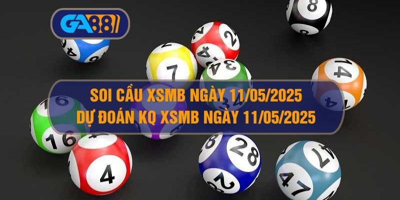 Soi cầu XSMB ngày 11/05/2025 - Dự đoán KQ XSMB 11/05/2025 GA88