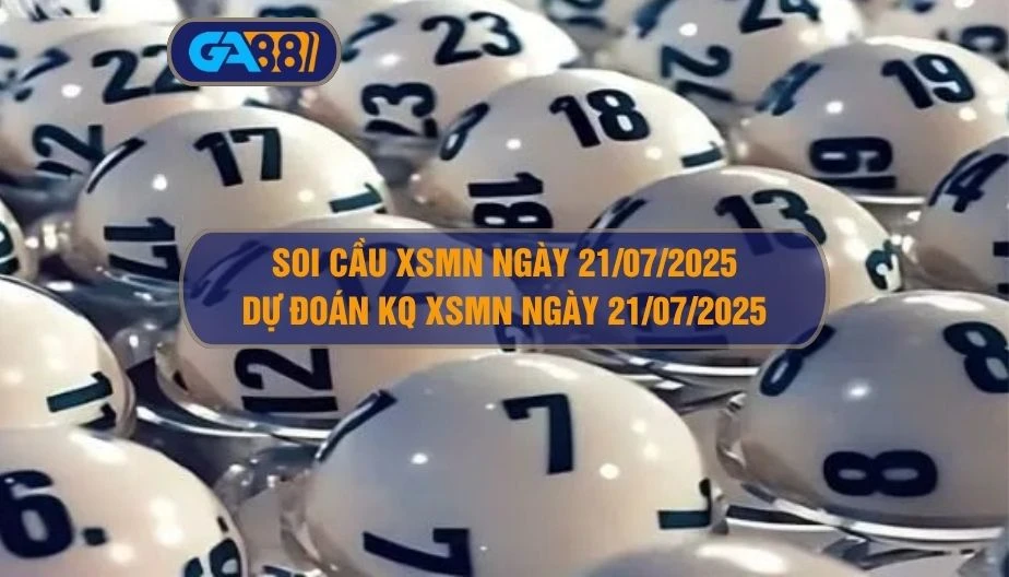 Soi cầu XSMN ngày 21/07/2025 - Dự đoán KQ XSMN 21/07/2025 GA88