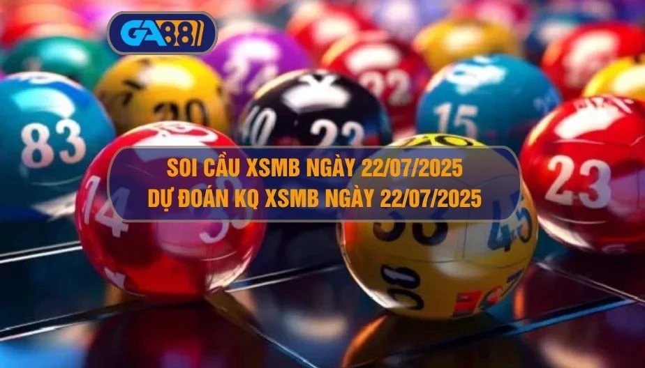Soi cầu XSMB ngày 22/07/2025 - Dự đoán KQ XSMB 22/07/2025 GA88