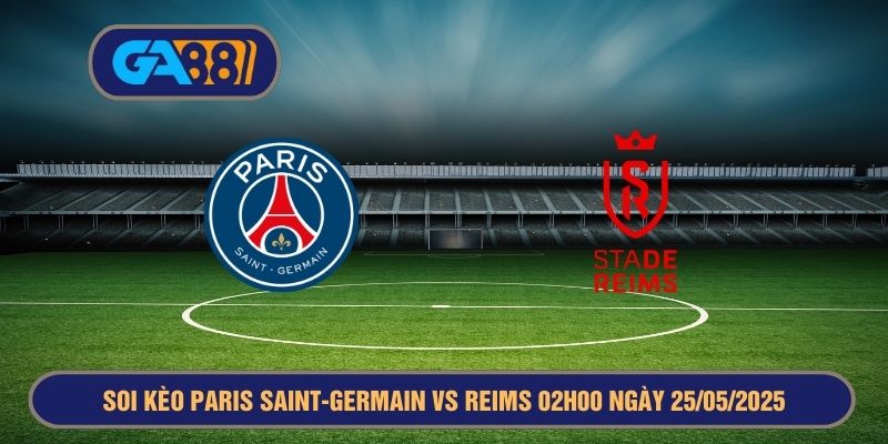 Soi kèo Cúp quốc gia Pháp Paris Saint-Germain vs Reims 02h00 ngày 25/05/2025 GA88