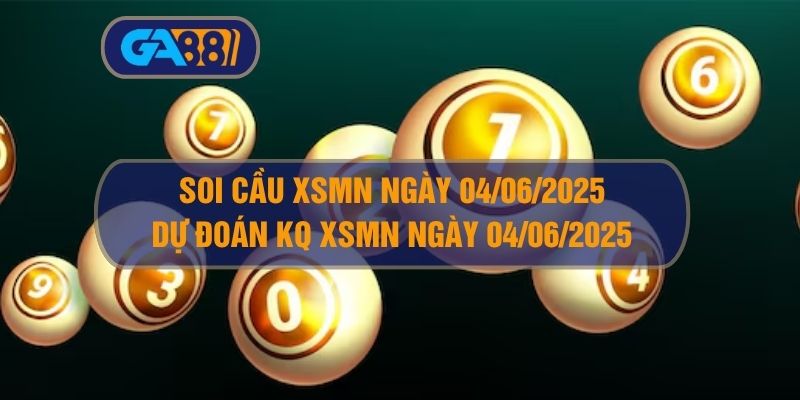 Soi cầu và dự đoán kết quả XSMN ngày 04/06/2025 GA88