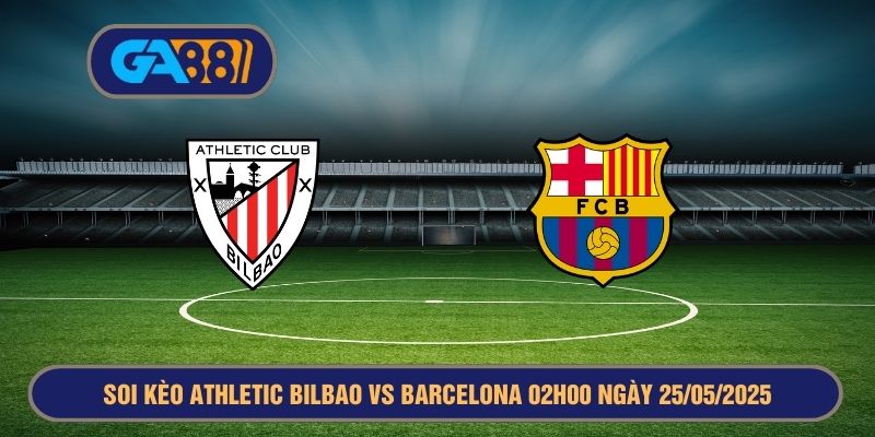 Soi kèo Athletic Bilbao vs Barcelona 02h00 ngày 25/05/2025 - La Liga GA88
