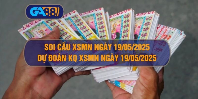 Soi cầu và dự đoán kết quả XSMN ngày 19/05/2025 GA88