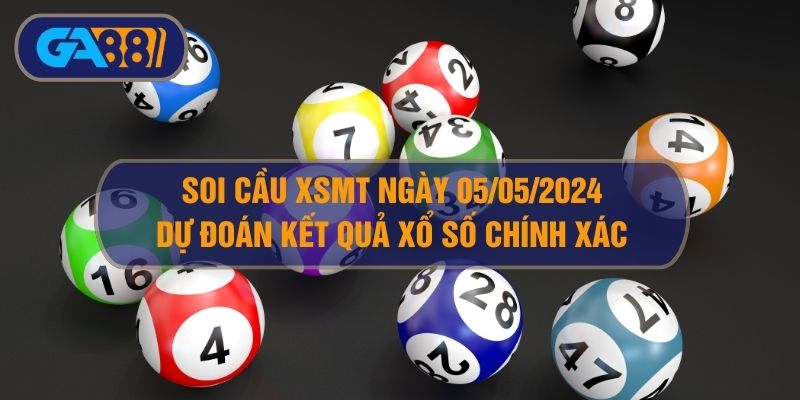 Soi cầu XSMT ngày 05/05/2025 - Dự đoán KQ XSMT 05/05/2025 GA88