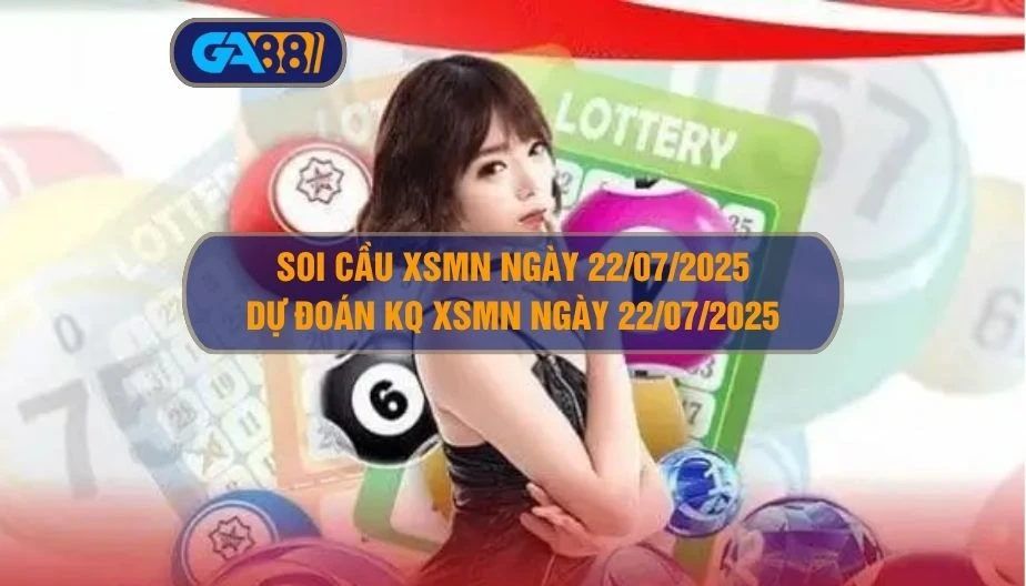 Soi cầu XSMN ngày 22/07/2025 - Dự đoán KQ XSMN 22/07/2025 GA88