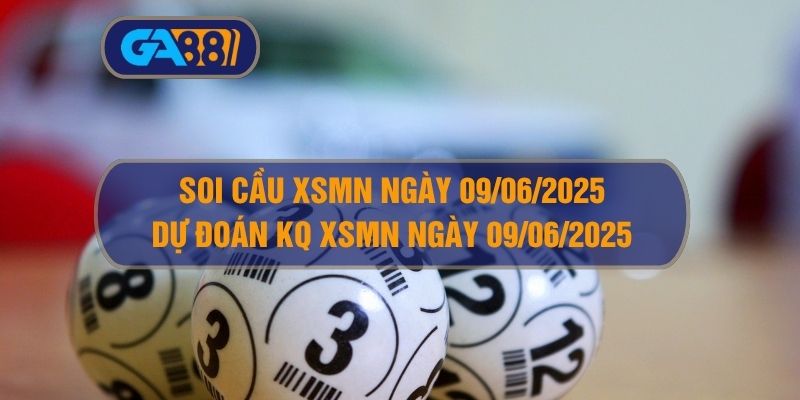 Soi cầu và dự đoán kết quả XSMN ngày 09/06/2025 GA88