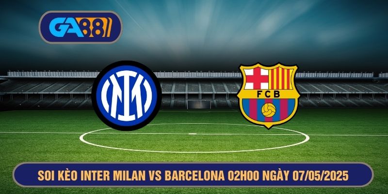 Soi kèo Inter Milan vs Barcelona 02h00 ngày 07/05/2025 - Champions League GA88
