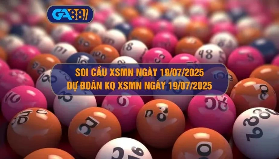 Soi cầu XSMN ngày 19/07/2025 - Dự đoán KQ XSMN 19/07/2025 GA88