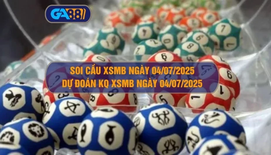 Soi cầu XSMB ngày 04/07/2025 - Dự đoán KQ XSMB 04/07/2025 GA88