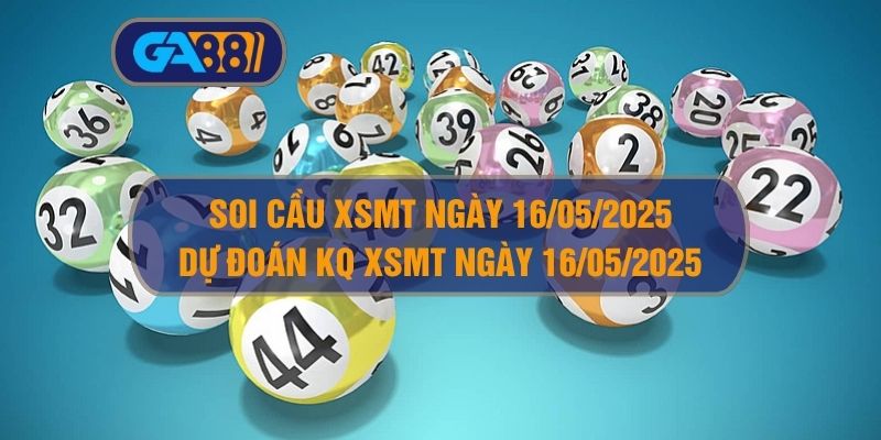 Soi cầu và dự đoán kết quả XSMT ngày 16/05/2025 GA88