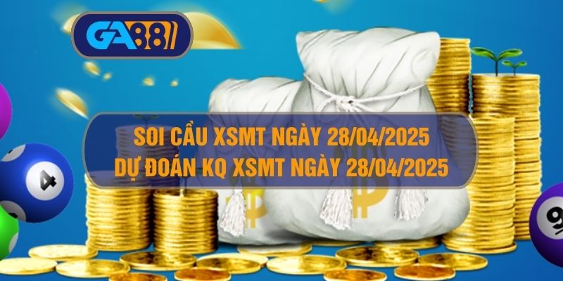 Soi cầu XSMT ngày 28/04/2025 - Dự đoán KQ XSMT 28/04/2025 GA88