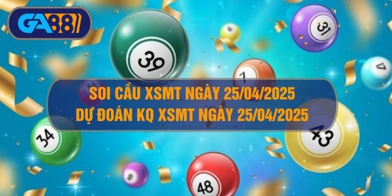 Soi cầu XSMT ngày 25/04/2025 - Dự đoán KQ XSMT 25/04/2025 GA88
