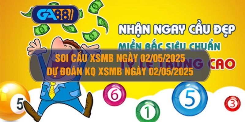 Soi cầu XSMB ngày 02/05/2025 - Dự đoán KQ XSMB 02/05/2025 GA88