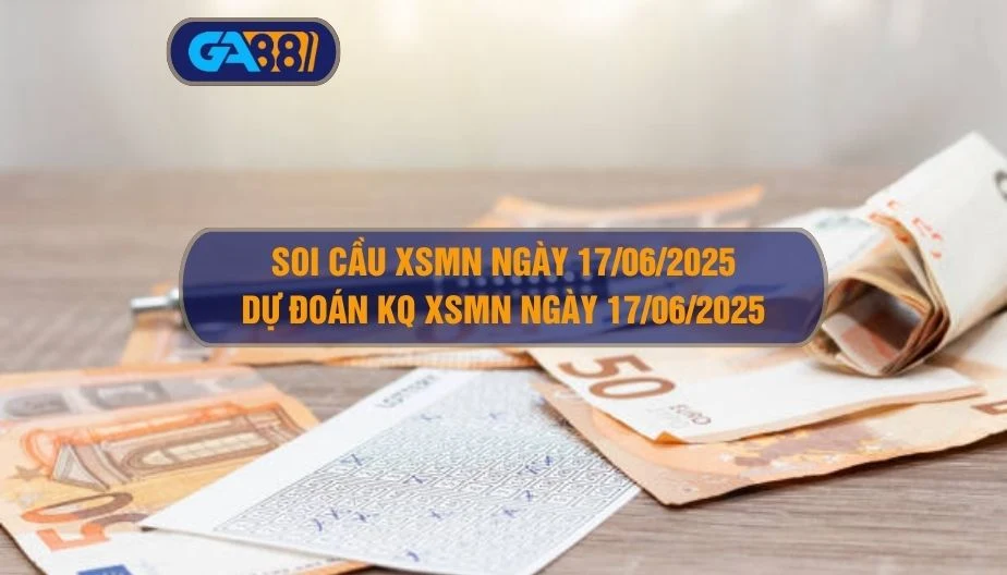 Soi cầu XSMN ngày 17/06/2025 - Dự đoán KQ XSMN 17/06/2025 GA88