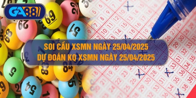 Soi cầu XSMN ngày 25/04/2025 - Dự đoán KQ XSMN 25/04/2025 GA88