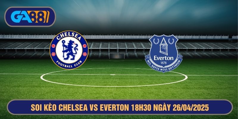 Soi kèo Chelsea vs Everton 18h30 ngày 26/04/2025 - Premier League GA88