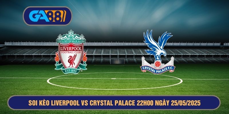 Soi kèo Liverpool vs Crystal Palace 22h00 ngày 25/05/2025 - Ngoại Hạng Anh GA88