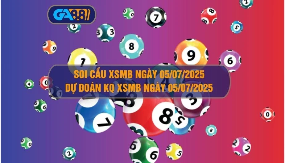 Soi cầu XSMB ngày 05/07/2025 - Dự đoán KQ XSMB 05/07/2025 GA88