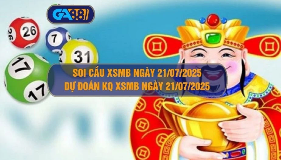 Soi cầu XSMB ngày 21/07/2025 - Dự đoán KQ XSMB 21/07/2025 GA88