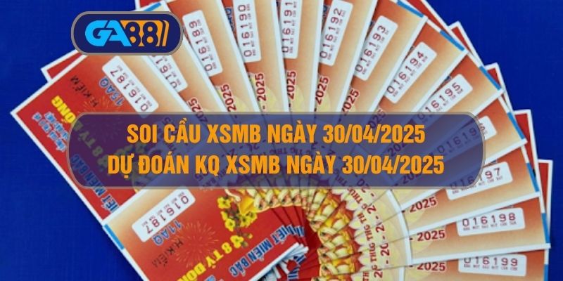 Soi cầu XSMB ngày 30/04/2025 - Dự đoán KQ XSMB 30/04/2025 GA88