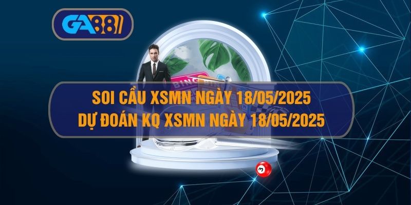 Soi cầu và dự đoán kết quả XSMN 18/05/2025 GA88