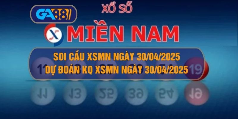 Soi cầu XSMN ngày 30/04/2025 - Dự đoán KQ XSMN 30/04/2025 GA88