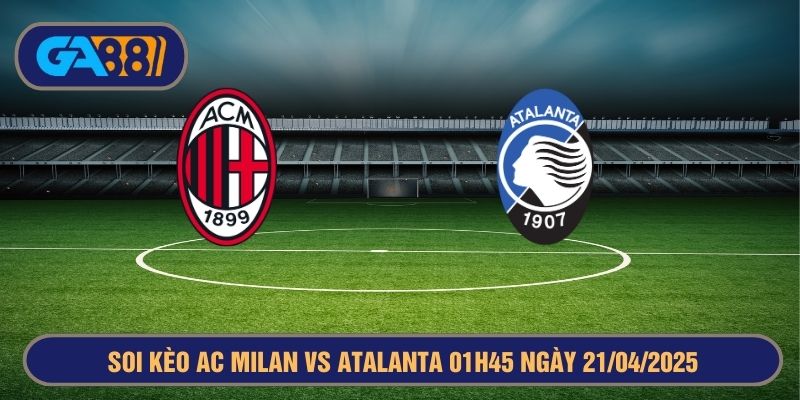 Soi kèo AC Milan vs Atalanta 01h45 ngày 21/04/2025 Serie A GA88