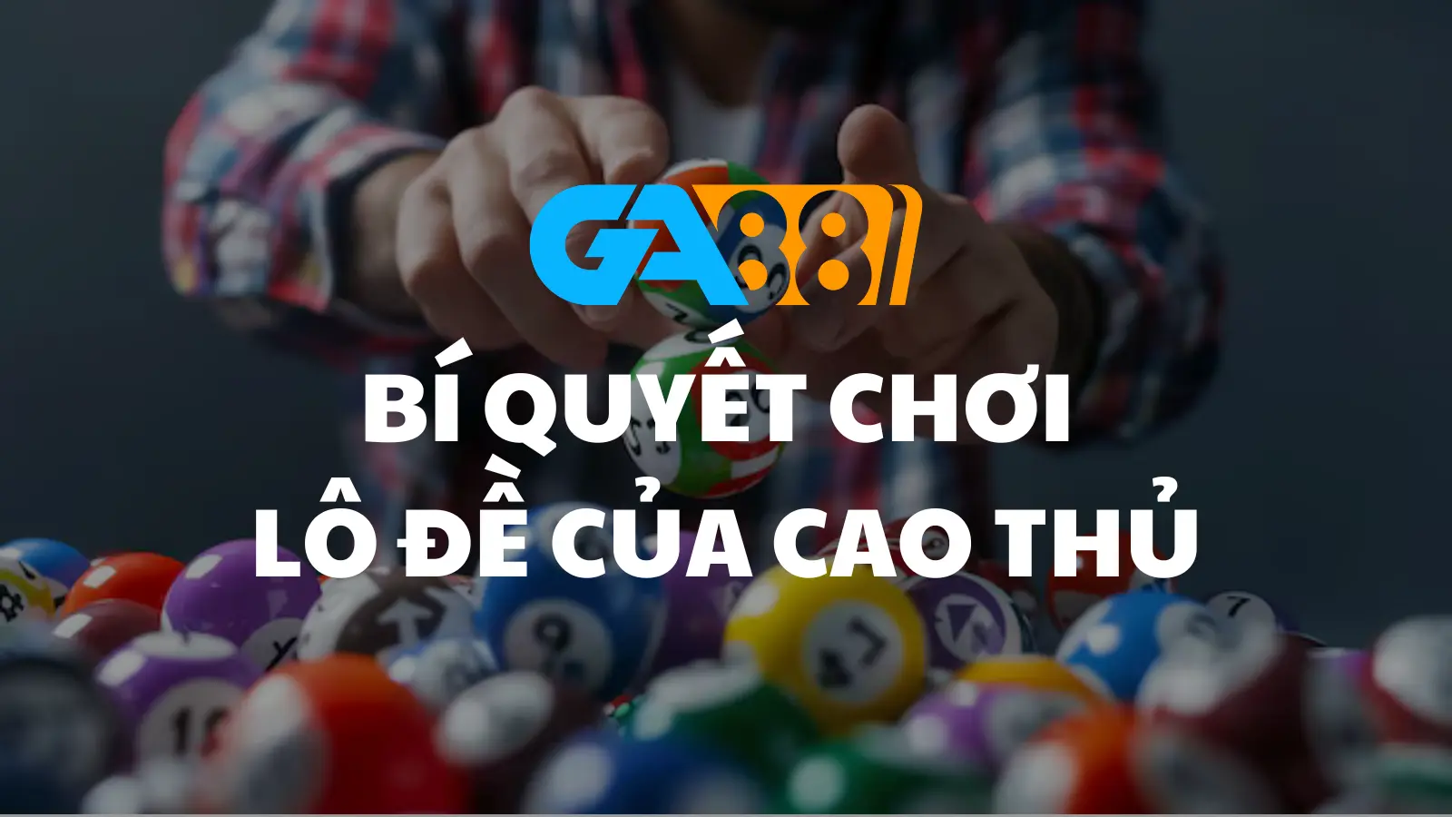 Bí Quyết Chơi Lô Đề Từ Các Cao Thủ – Hướng Dẫn Tăng Cơ Hội Trúng Thưởng Cùng GA88 GA88