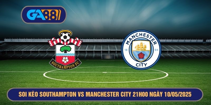 Soi kèo Southampton vs Manchester City 21h00 ngày 10/05/2025 Premier League GA88