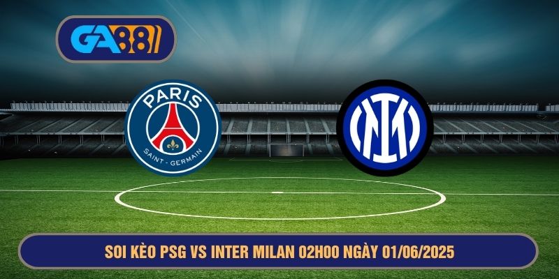 Soi kèo PSG vs Inter Milan 02h00 ngày 01/06/2025 Champions League GA88