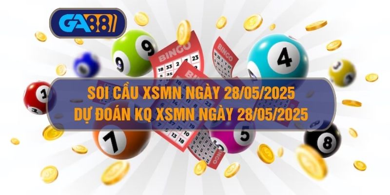 Soi cầu XSMN ngày 28/05/2025 - Dự đoán KQ XSMN 28/05/2025 GA88