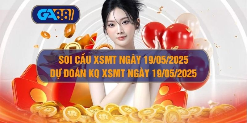 Soi cầu và dự đoán kết quả XSMT ngày 19/05/2025 GA88